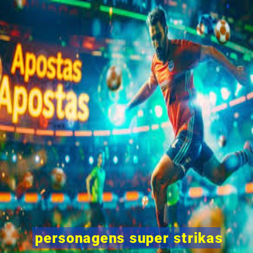 personagens super strikas